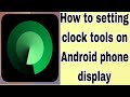 How to setting clock tools on Android phone display