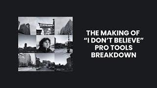 The Making Of I Don't Believe - Full Pro Tools Breakdown!