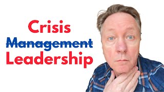 Crisis Leadership - Stop Managing a Crisis and Lead!