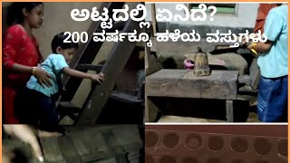 ಅಟ್ಟದಲ್ಲಿ ಏನಿದೆ??? | old things|antique| 200 ವರ್ಷಕ್ಕೂ ಹಳೆಯ ವಸ್ತುಗಳು| more than 200 years old