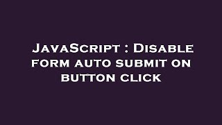 JavaScript : Disable form auto submit on button click