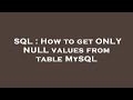 SQL : How to get ONLY NULL values from table MySQL