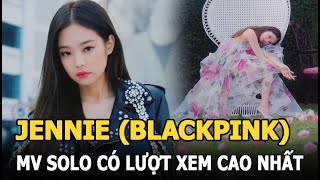 Jennie (BLACKPINK) 'gây choáng' với ‘MV solo có lượt xem cao nhất’ trên YouTube - 800 triệu view!