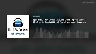 Episode 162 - ASC Podcast with John Goehle - Special Episode - Live from the June 8, 2022 12th Annua