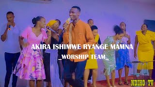 AKIRA ISHIMWE RYAWE BY TERSOR AND WORSHIP TEAM||IGITARAMO GISOZA UMWAKA