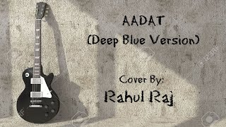 Aadat (Deep Blue Version) | Atif Aslam | Cover By Rahul Raj
