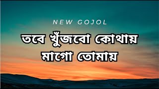 তবে খুঁজবো কোথায় মাগো তোমায় | Bangla NEW Gojol 2024 | বাংলা নতুন গোজল 2024