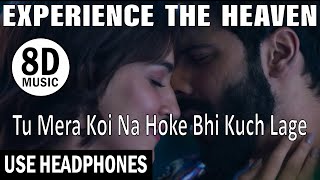 Tu Mera Koi Na Hoke Bhi Kuch Lage - Arijit Singh | 8D MUSIC | USE HEADPHONES | EXPERIENCE THE HEAVEN