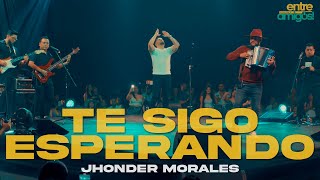 Jhonder Morales - Te Sigo Esperando  (En Vivo)