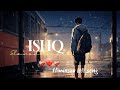 ISHQ - Music Film I Amir Ameer I Faheem Abdullah I Rauhan Malik I slowed &Reverb| himanshu lofi song