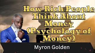 How Rich People Think About Money (Psychology of Money) -Myron Golden, Ph.D.