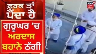 Farak Tan Painda Hai : ਗੁਰੂਘਰ ’ਚ ਅਰਦਾਸ ਬਹਾਨੇ ਠੱਗੀ | News18 Punjab