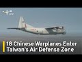 18 Chinese Warplanes Enter Taiwan's Defense Zone as President Visits Americas | TaiwanPlus News