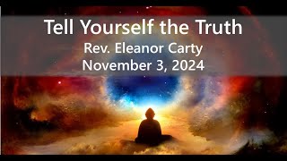 Sunday service 11/3/24 Tell Yourself the Truth w/ Rev Eleanor Carty