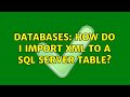Databases: How do I import XML to a SQL Server table? (2 Solutions!!)