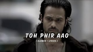 Toh phir aao (Slowed + Lyrics)- Awarapan |Emraan hashmi