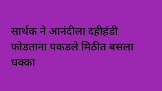 सार्थक ने आनंदीला दहीहंडी फोडताना पकडले मिठीत बसला धक्का