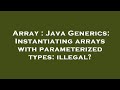 Array : Java Generics: Instantiating arrays with parameterized types: illegal?