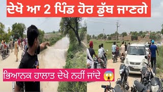 ਦੇਖੋ ਆ 2 ਪਿੰਡ ਹੋਰ ਡੁੱਬ ਜਾਣਗੇ ਭਿਆਨਕ ਹਾਲਾਤ