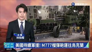 美國持續軍援! M777榴彈砲運往烏克蘭｜華視新聞 20220505