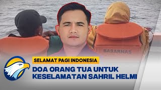 Doa Orang Tua Mengiringi Proses Pencarian Sahril Helmi, Jurnalis Metro TV - [Selamat Pagi Indonesia]