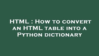 HTML : How to convert an HTML table into a Python dictionary