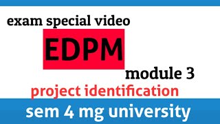 EDPM || module 3|| sem 4 || mg university|| project identification