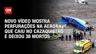 Novo vídeo mostra perfurações na aeronave que caiu no Cazaquistão e deixou 38 mortos | CNN BRASIL