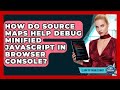 How Do Source Maps Help Debug Minified JavaScript In Browser Console? - Learn To Troubleshoot