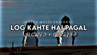 Log Kehte Hai Pagal [Slowed+Reverb]-Rahul Jain || Indian Music || Textaudio Lyrics @PehchanMusic
