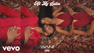 WANI - All my Ladies (Official Audio)