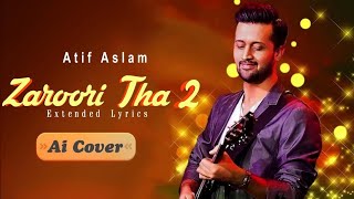 Zaroori Tha 2 | Atif Aslam | Ai Cover | Unplugged