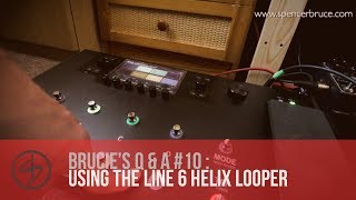 Brucie’s Q & A #10 : Using the Line 6 Helix Looper