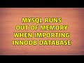 MySQL runs out of memory when importing innodb database (7 Solutions!!)