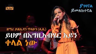 ይህም በእግዚአብሄር አይን ቀላል ነው ዘማሪ ቃልኪዳን ጥላሁን(ሊሊ) | Ethiopia