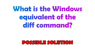 What is the Windows equivalent of the diff command?