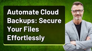 Automate Cloud Backups: Secure Your Files Effortlessly