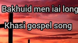 Bakhuid Men iai Long khasi gospel || khasi Gospel song