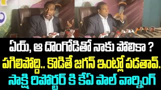 ఏయ్, ఆ దొంగోడితో నాకు పోలికా ?పగిలిపోద్ది.. కొడితే జగన్ ఇంట్లో పడతావ్..సాక్షి రిపోర్టర్ కి కేఏ పాల్