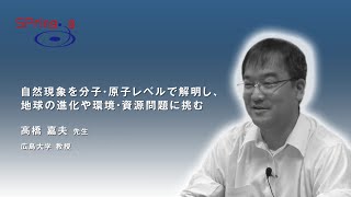 SPring-8 自然現象を分子・原子レベルで解明し、地球の進化や環境・資源問題に挑む　広島大学 高橋嘉夫先生