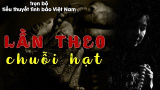 LẦN THEO CHUỖI HẠT Full trọn bộ -Tiểu thuyết tình báo Việt Nam hay nhất | @truyentinhbao​