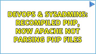 DevOps & SysAdmins: Recompiled PHP, now Apache not parsing PHP files (2 Solutions!!)