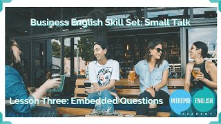 Business English Small Talk Course - Lesson Three: Embedded Questions for Politeness