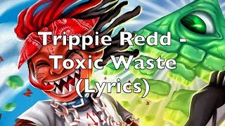 Trippie Redd - Toxic Waste (Lyrics) [Explicit]