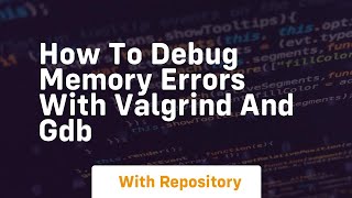 how to debug memory errors with valgrind and gdb