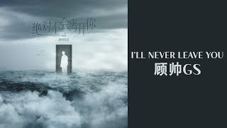 顾帅Gs_绝对不会离开你(I'll never leave you) [lyric video]