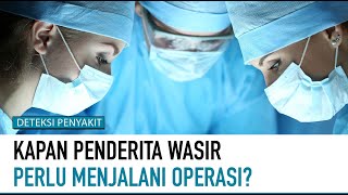 Apakah Wasir Harus Cepat di Operasi? | Deteksi Penyakit