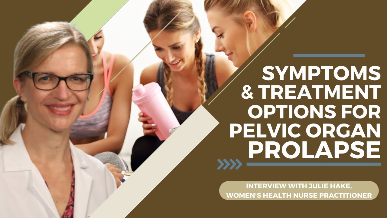 Symptoms & Treatment Options For Pelvic Organ Prolapse, Interview W ...