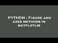 PYTHON : Figure and axes methods in matplotlib