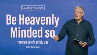 Be Heavenly Minded so you Can be of Earthly Use | Pastor Michael Brown